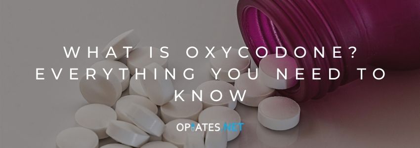 What Is Oxycodone? Everything You Need to Know